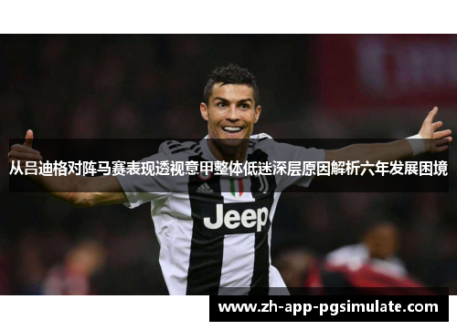 从吕迪格对阵马赛表现透视意甲整体低迷深层原因解析六年发展困境