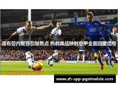 德布劳内复苏引爆焦点 热刺鏖战映射意甲全面回暖信号