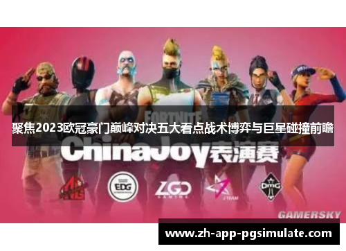 聚焦2023欧冠豪门巅峰对决五大看点战术博弈与巨星碰撞前瞻 聚焦2023欧冠豪门巅峰对决五大看点战术博弈与巨星碰撞前瞻