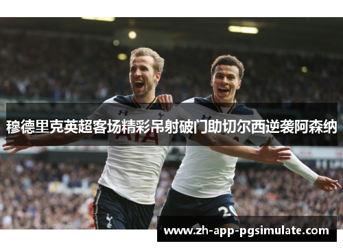 穆德里克英超客场精彩吊射破门助切尔西逆袭阿森纳 穆德里克英超客场精彩吊射破门助切尔西逆袭阿森纳