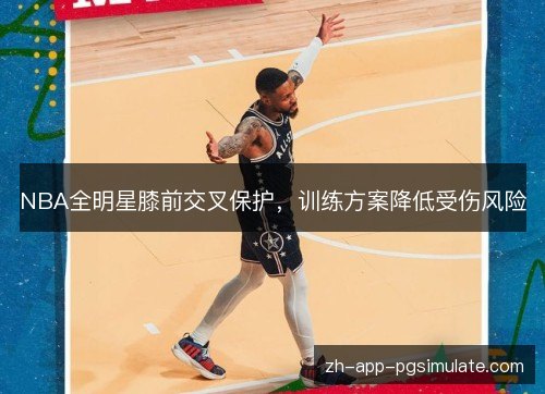 NBA全明星膝前交叉保护，训练方案降低受伤风险